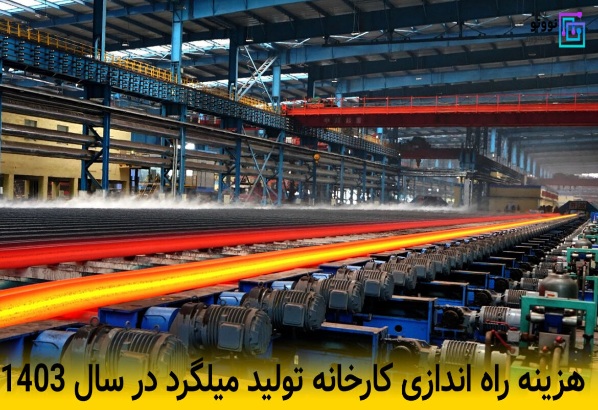 هزینه راه اندازی کارخانه تولید میلگرد در سال 1403